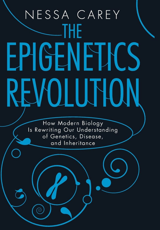 The Epigenetics Revolution: How Modern Biology Is Rewriting Our Understanding of Genetics, Disease, and Inheritance