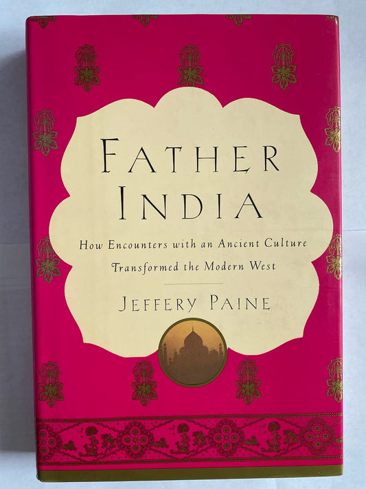Father India: How Encounters With an Ancient Culture Transformed the Modern West