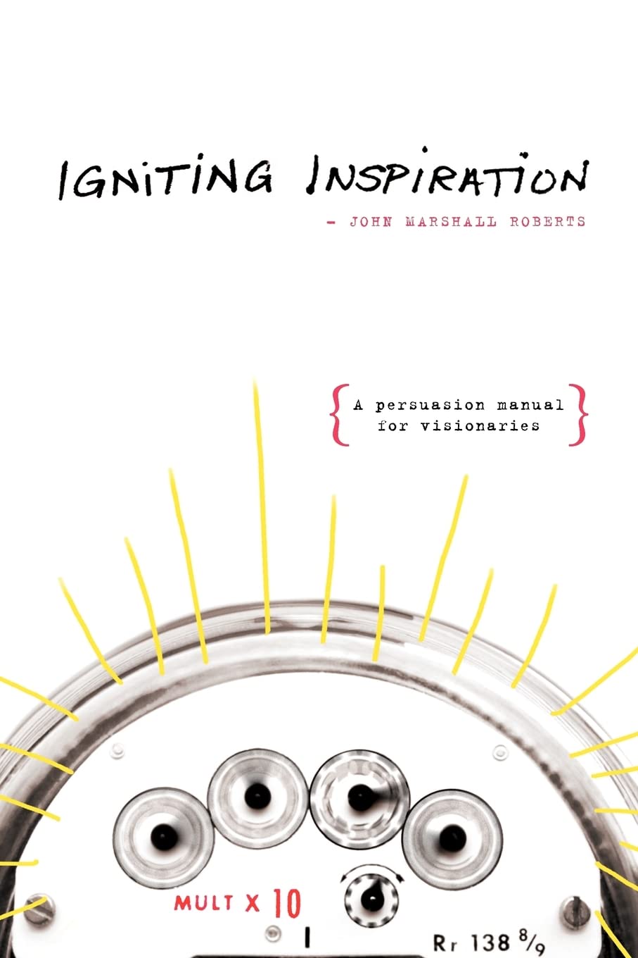 Igniting Inspiration: A Persuasion Manual for Visionaries