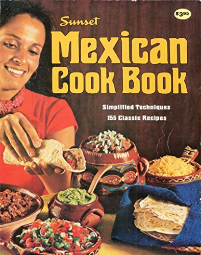 Sunset Mexican Cook Book - Simplified Techniques, 155 Classic Recipes