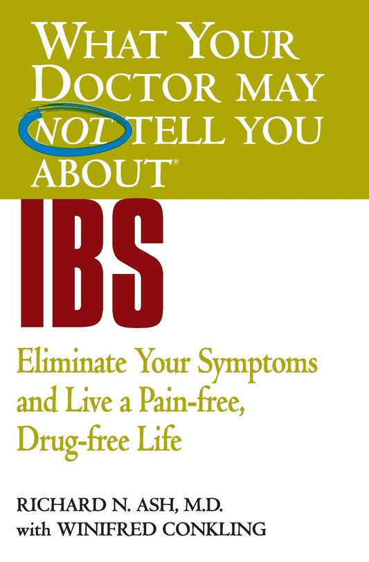 WHAT YOUR DOCTOR MAY NOT TELL YOU ABOUT (TM): IBS: Eliminate Your Symptoms and Live a Pain-free, Drug-free Life (What Your Doctor May Not Tell You About...(Paperback))