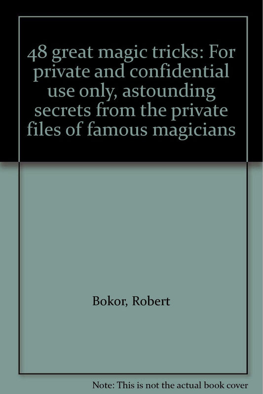 48 great magic tricks: For private and confidential use only, astounding secrets from the private files of famous magicians