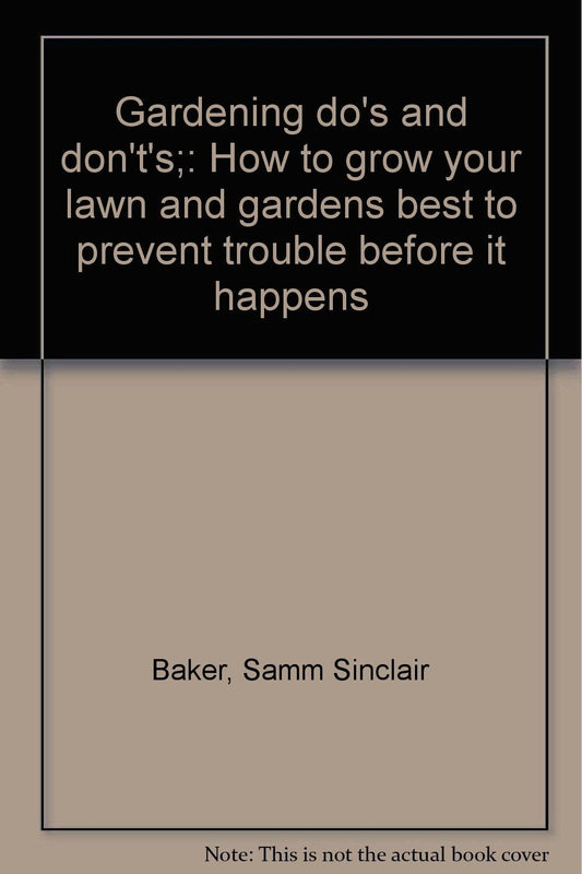 Gardening do's and don't's;: How to grow your lawn and gardens best to prevent trouble before it happens