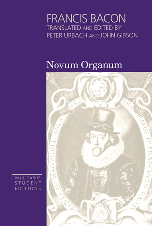 Francis Bacon: Novum Organum - With Other Parts of The Great Instauration (Volume 3, Paul Carus Student Editions) (Paul Carus Student Editions, Vol 3)