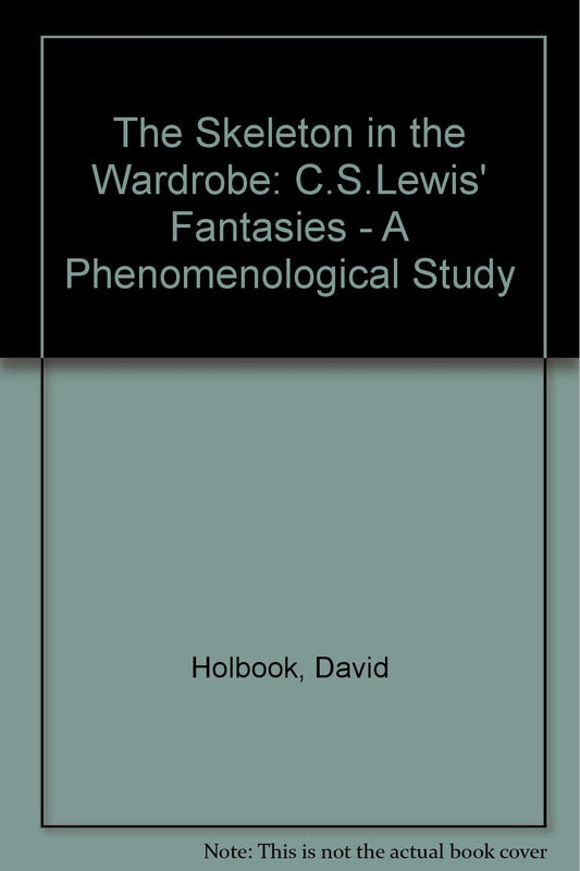 The Skeleton in the Wardrobe: C.S. Lewis' Fantasies : A Phenomenological Study