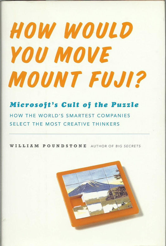 How Would You Move Mount Fuji? Microsoft's Cult of the Puzzle - How the World's Smartest Company Selects the Most Creative Thinkers