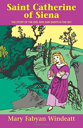 Saint Catherine of Siena - The Story of the Girl Who Saw Saints in the Sky (Stories of the Saints For Young People Ages 10 to 100)