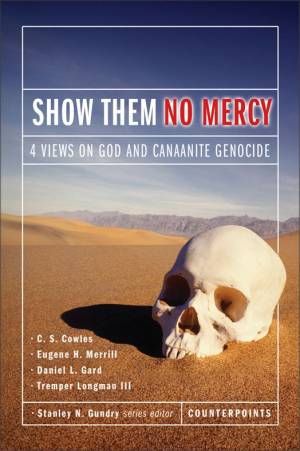 Show Them No Mercy - 4 Views On God and Canaanite Genocide