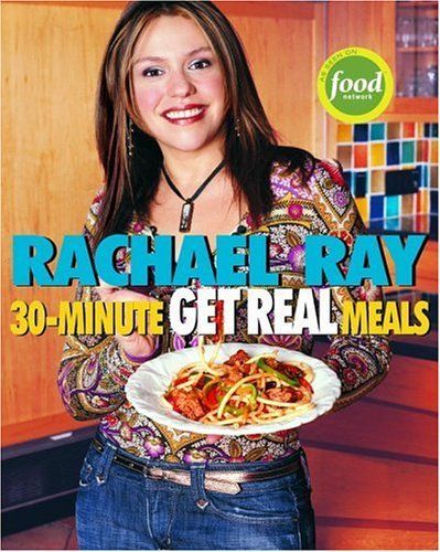 Rachael Ray's 30 - Minute Get Real Meals - Eat Healthy Without Going to Extremes