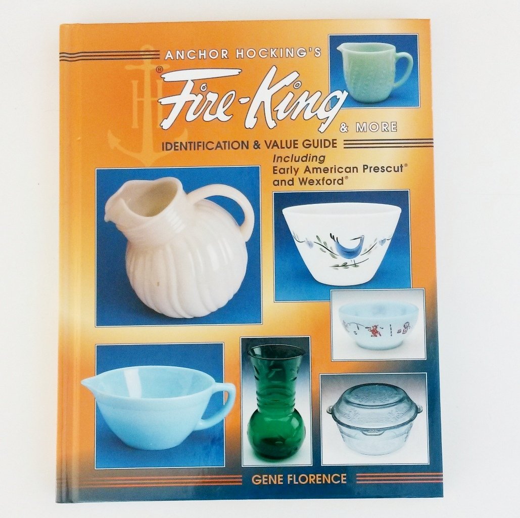 Anchor Hocking's Fire-King & More: Identification & Value Guide including Early American Prescut and Wexford