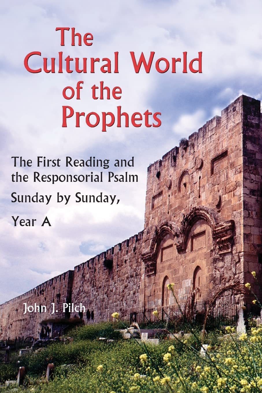 The Cultural World of the Prophets, Year A: The First Reading and the Responsorial Psalm, Sunday by Sunday, Year A