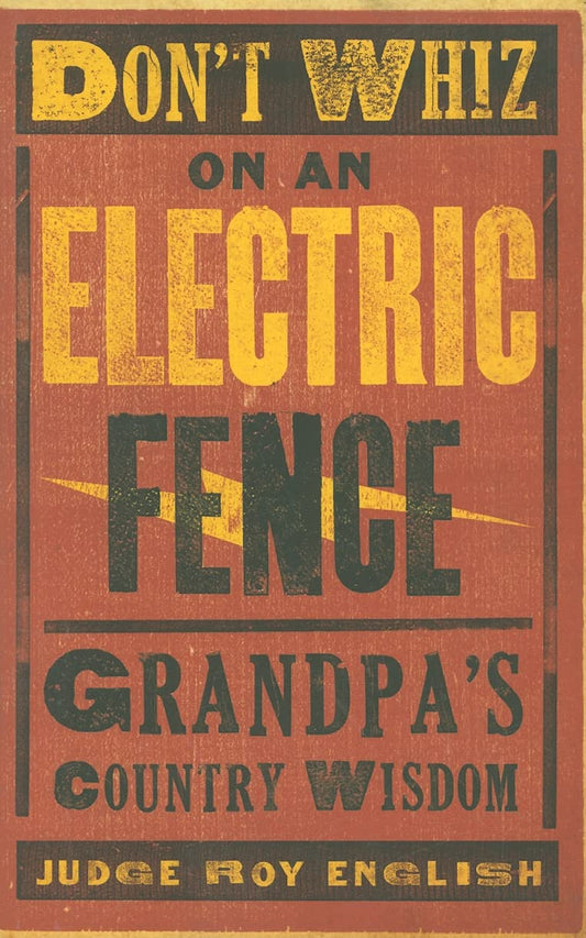 Don't Whiz on an Electric Fence - new: Grandpa's Country Wisdom (Western Humor)