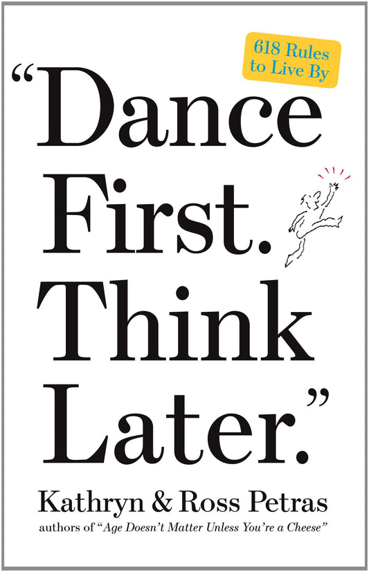 "Dance First. Think Later": 618 Rules to Live By
