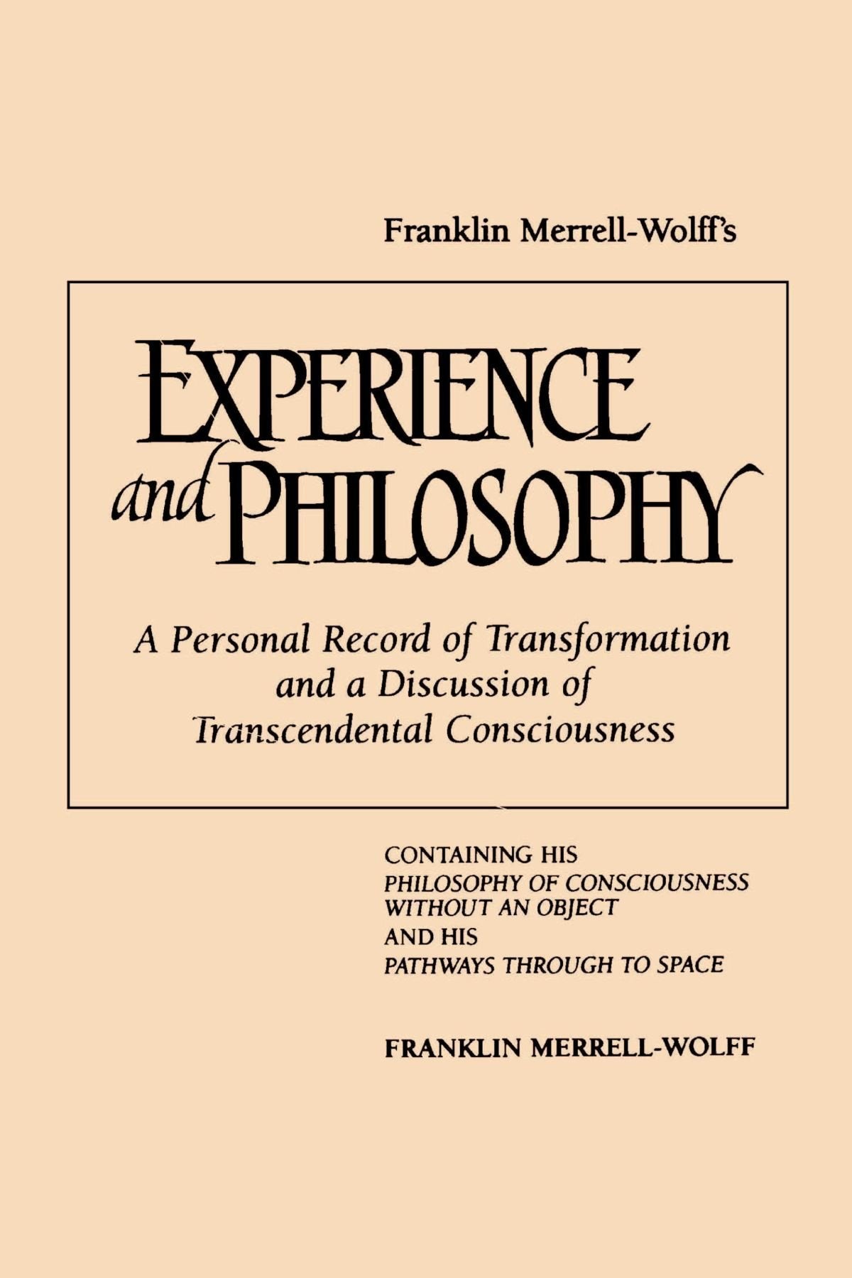 Franklin Merrell-Wolff's Experience and Philosophy: A Personal Record of Transformation and a Discussion of Transcendental Consciousness by Merrell-Wolff, Franklin(January 25, 1994) Paperback