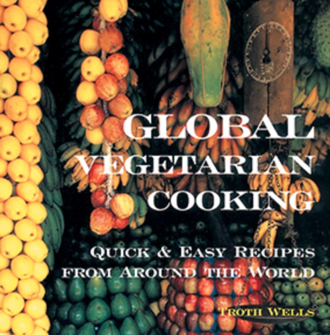 Global Vegetarian Cooking: Quick and Easy Recipes from around the World