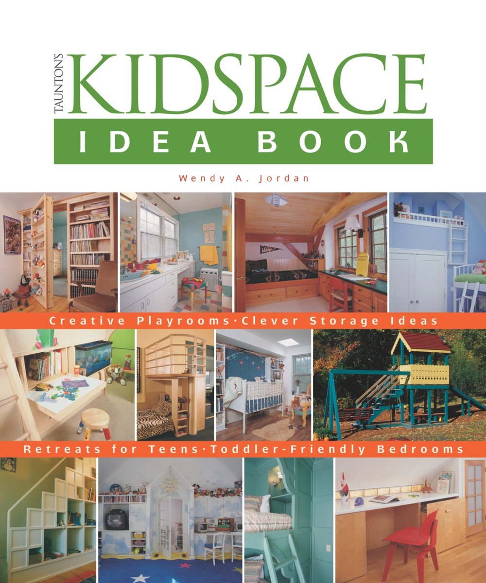 Taunton's Kidspace Idea Book: Creative Playrooms, Clever Storage Ideas, Retreats for Teens, Toddler-Friendly Bedrooms (Taunton Home Idea Books)