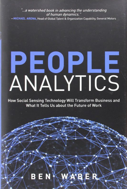 People Analytics: How Social Sensing Technology Will Transform Business and What It Tells Us About the Future of Work