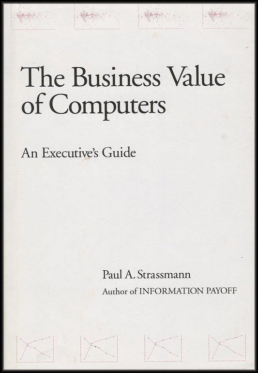 The Business Value of Computers: An Executive's Guide
