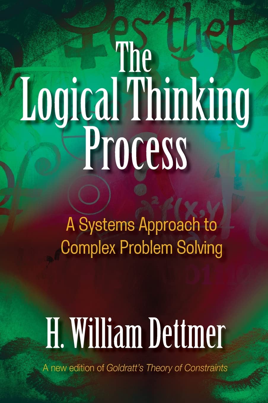The Logical Thinking Process: A Systems Approach to Complex Problem Solving