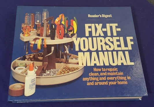 Reader's Digest: Fix It Yourself Manual, How to Repair, Clean and Maintain Anything and Everything in and Around Your Home