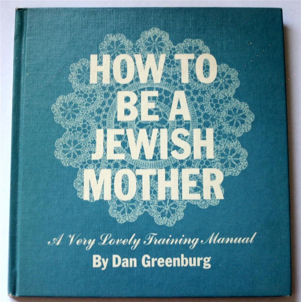 How to be a Jewish Mother: A Very Lovely Training Manual