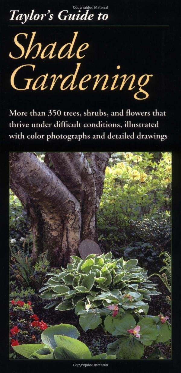 Taylor's Guide to Shade Gardening: More Than 350 Trees, Shrubs, and Flowers That Thrive Under Difficult Conditions, Illustrated with Color Photographs and Detailed Drawings (Taylor's Guides)