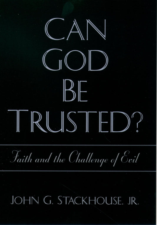 Can God Be Trusted?: Faith and the Challenge of Evil