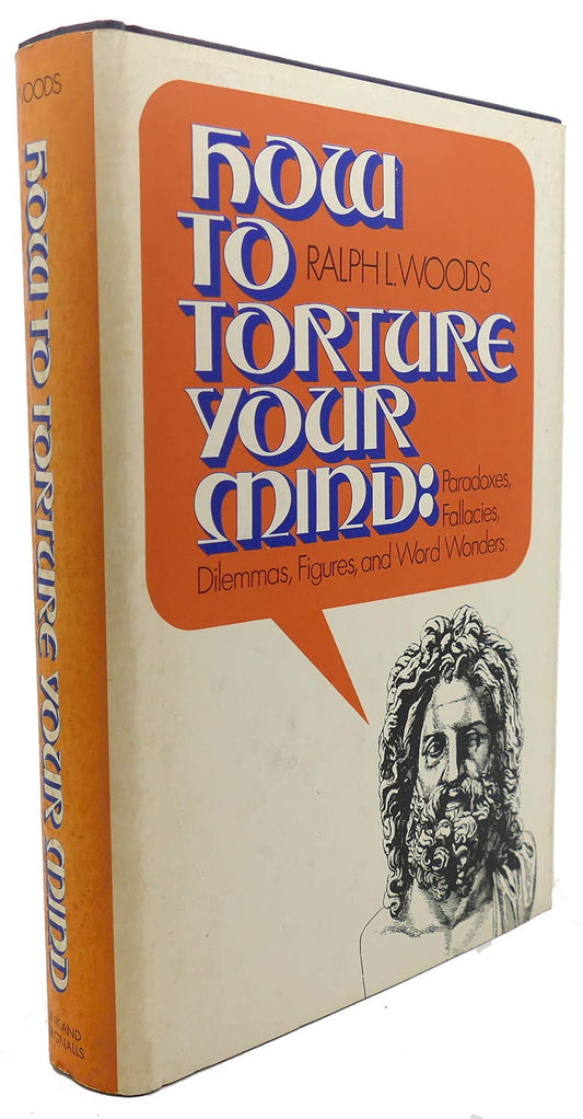 How To Torture Your Mind, Paradoxes, Fallacies, Dilemmas, Figures, and Word Wonders