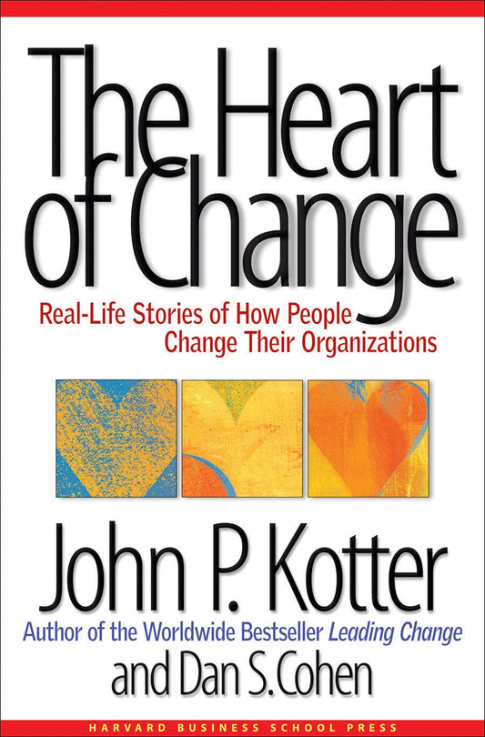 The Heart of Change: Real-Life Stories of How People Change Their Organizations