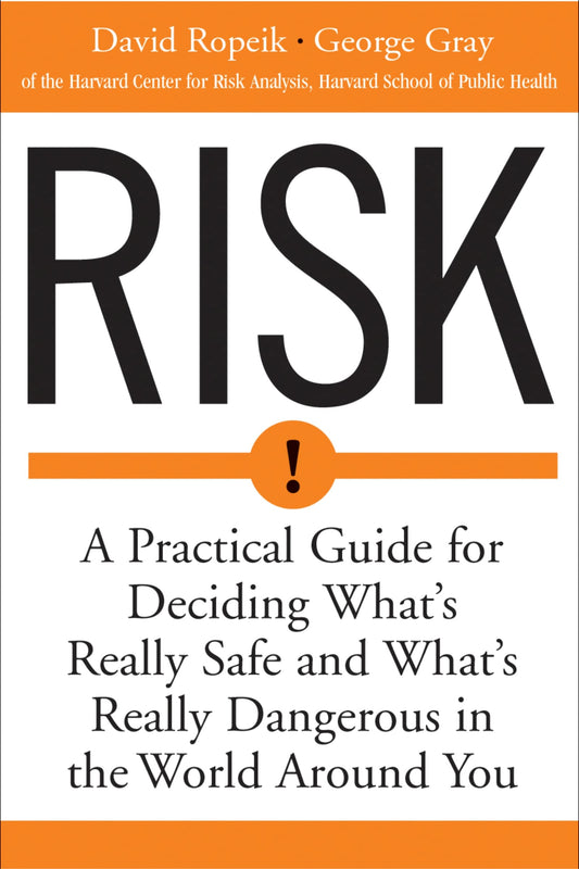 Risk: A Practical Guide for Deciding What's Really Safe and What's Really Dangerous in the World Around You