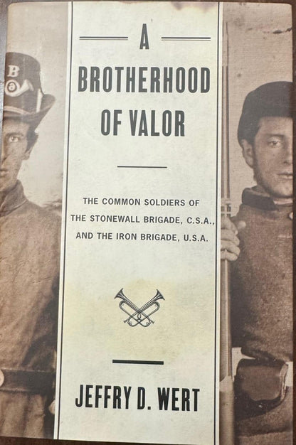 A Brotherhood of Valor: The Common Soldiers of the Stonewall Brigade, C.S.A., and the Iron Brigade, U.S.A