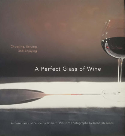 A Perfect Glass of Wine: Choosing, Serving, and Enjoying