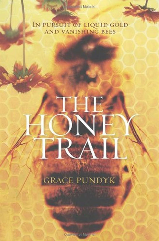 The Honey Trail: In Pursuit of Liquid Gold and Vanishing Bees