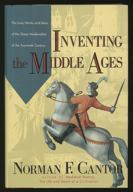 Inventing the Middle Ages: The Lives, Works, and Ideas of the Great Medievalists of the Twentieth Century