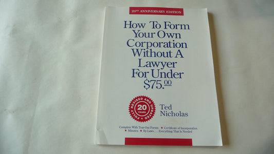 How to Form Your Own Corporation Without a Lawyer for Under $75 (HOW TO FORM YOUR OWN CORPORATION WITHOUT A LAWYER FOR UNDER $7500)