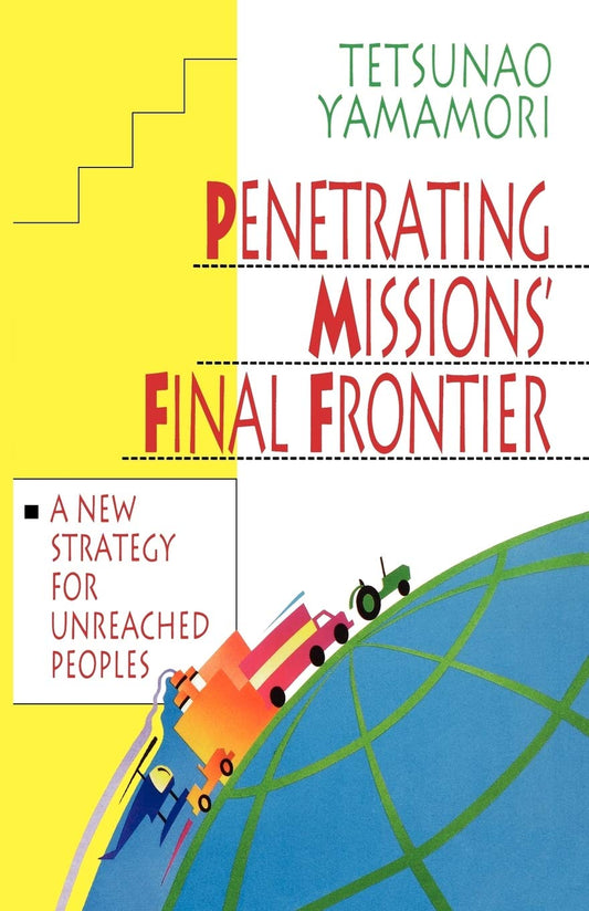 Penetrating Missions' Final Frontier: A New Strategy for Unreached Peoples