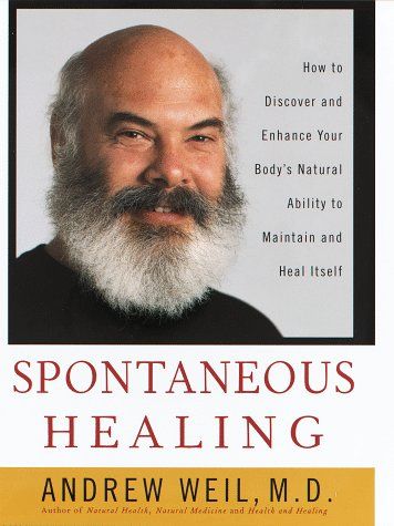 Spontaneous Healing - How to Discover and Enhance - Your Body's Natural Ability to Maintain and Heal Itself