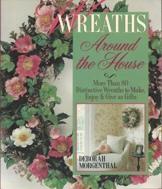 Wreaths Around the House - More Than 80 Distinctive Wreaths to Make, Enjoy and Give As Gifts