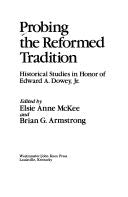 Probing the Reformed Tradition - Historical Studies in Honor of Edward A Dowey, Jr