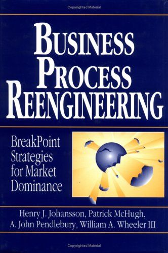 Business Process Reengineering - Breakpoint Strategies for Market Dominance
