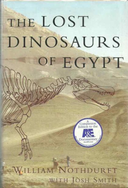 Lost Dinosaurs of Egypt - The Astonishing and Unlikely True Story of One of the Twentieth Century's Greatest Paleontological Discoveries