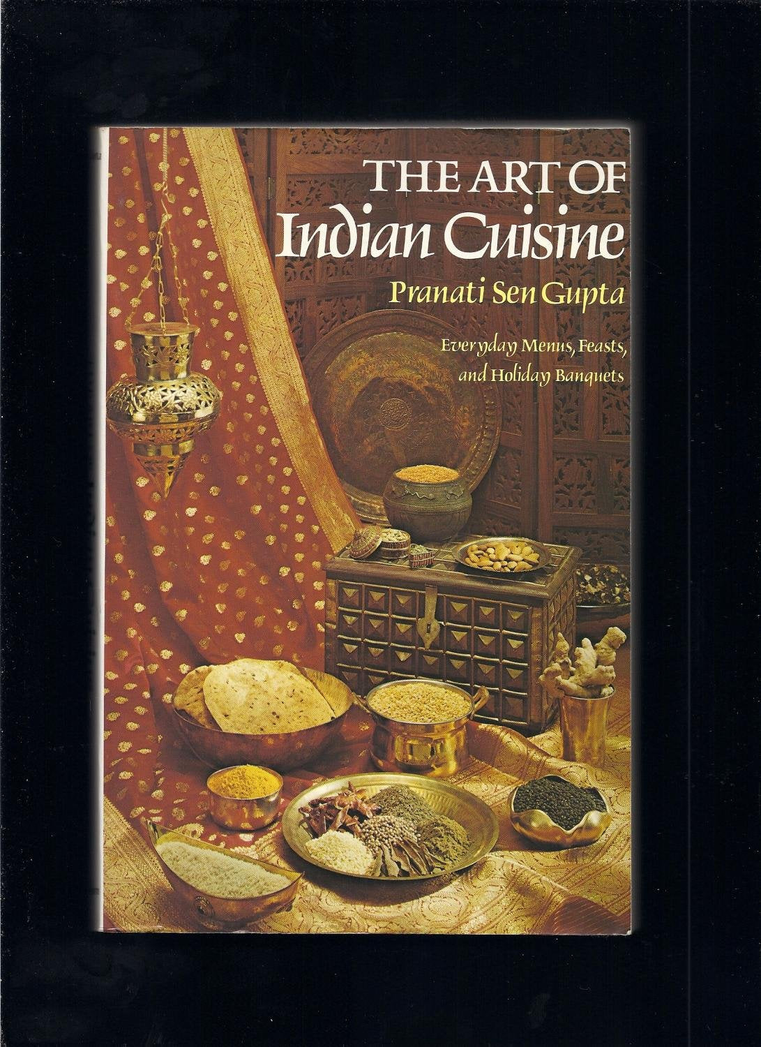The Art of Indian Cuisine: Everyday Menus, Feasts, and Holiday Banquets