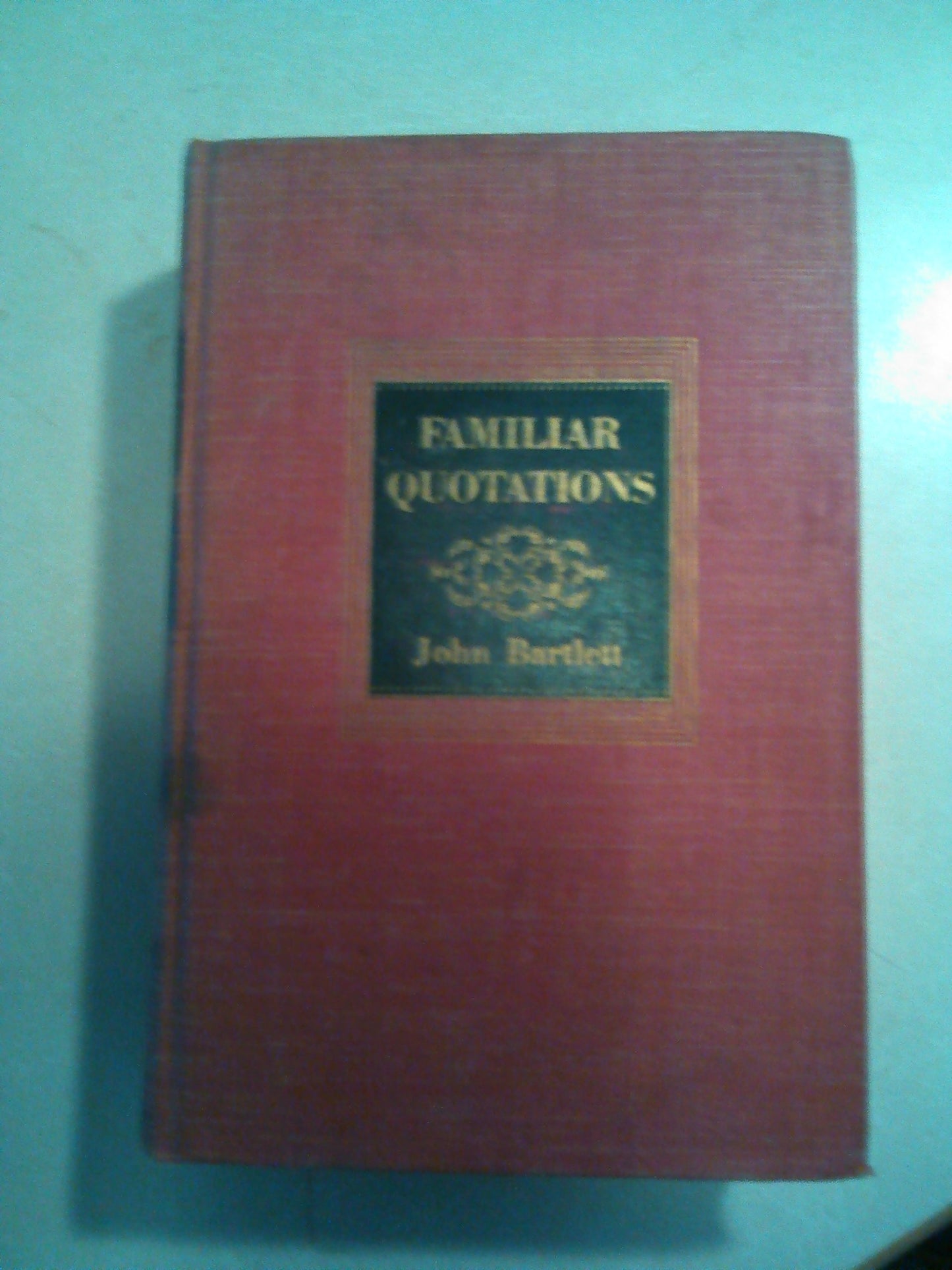 Familiar Quotations: A Collection of Passages, Phrases and Proverbs Traced to Their Sources in Ancient and Modern Literature