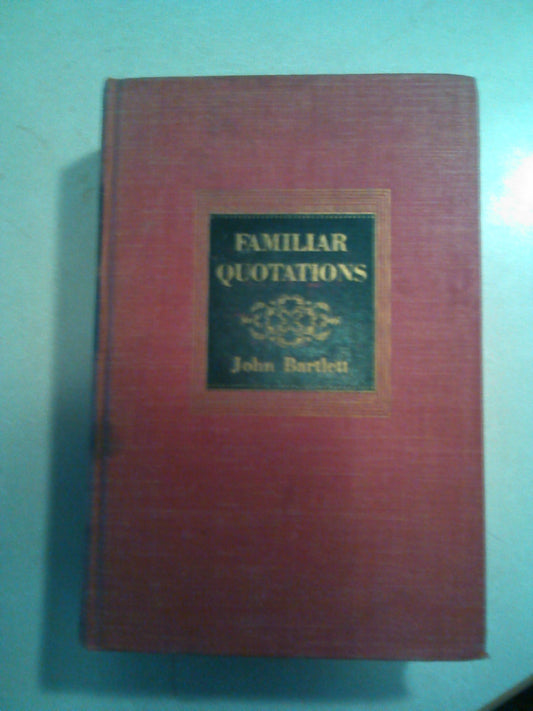Familiar Quotations: A Collection of Passages, Phrases and Proverbs Traced to Their Sources in Ancient and Modern Literature