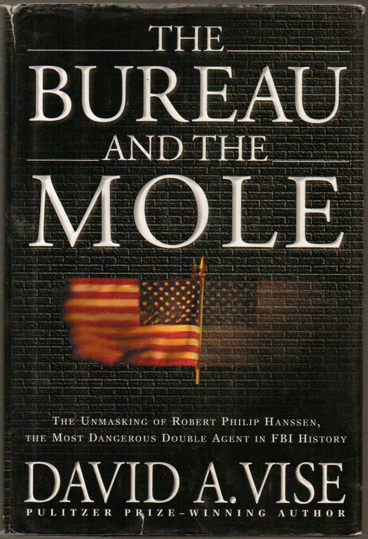 The Bureau and the Mole: The Unmasking of Robert Philip Hanssen, the Most Dangerous Double Agent in FBI History