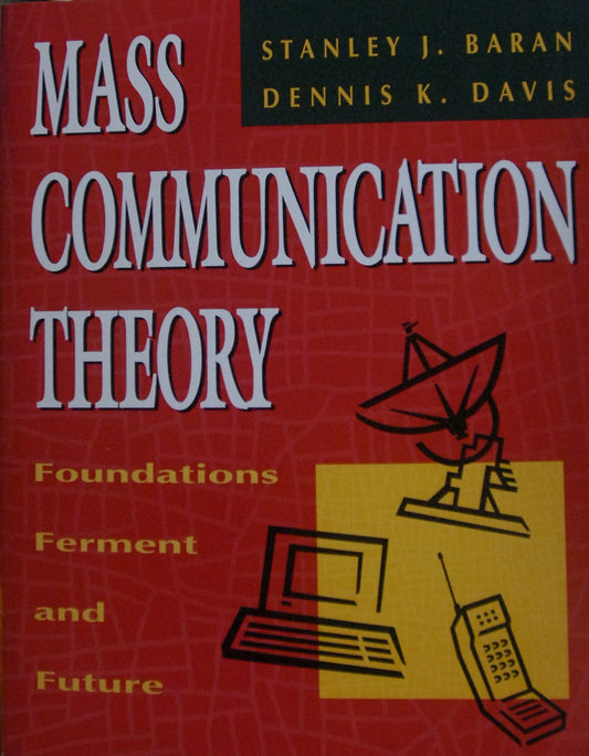 Mass Communication Theory: Foundations, Ferment and Future