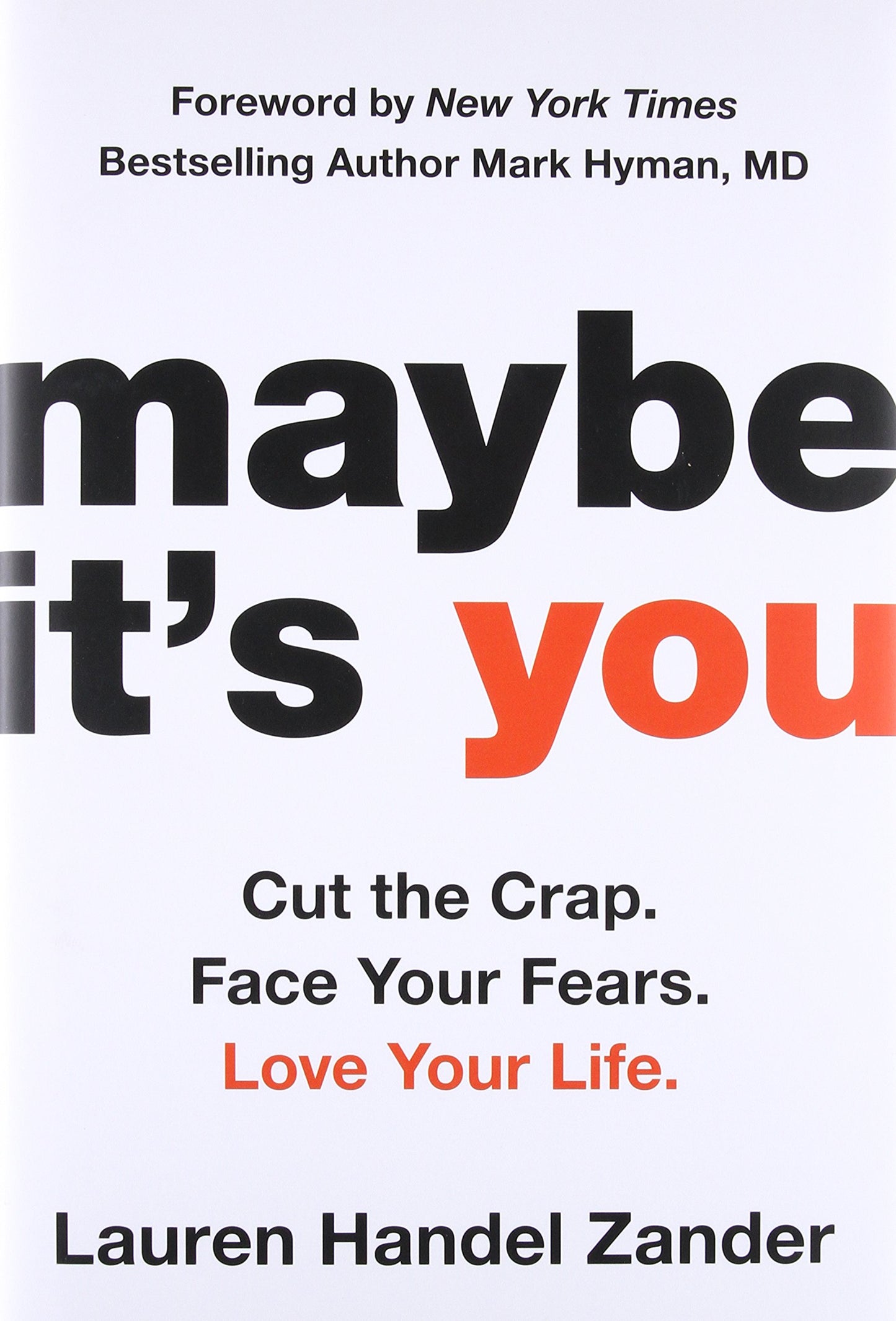 Maybe It's You: Cut the Crap. Face Your Fears. Love Your Life.
