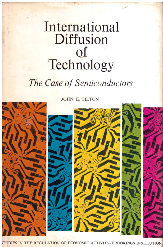 International diffusion of technology;: The case of semiconductors (Studies in the regulation of economic activity)