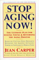 Stop Aging Now! - Ultimate Plan for Staying Young and Reversing the Aging Process, The – Proven Antioxidants and Nutritional Supplements to Restore Immune Function