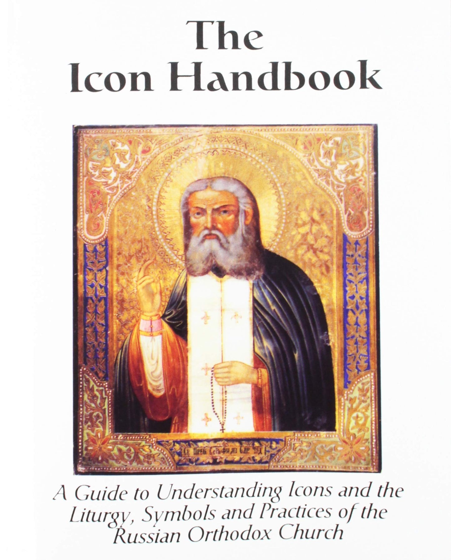 The Icon Handbook: A Guide to Understanding Icons and the Liturgy Symbols and Practices of the Russian Orthodox Church
